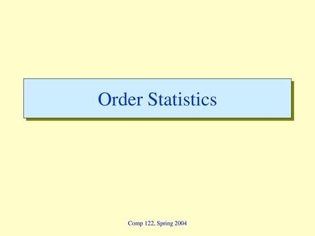 Order Statistics Comp 122, Spring 2004.