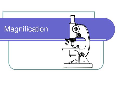 Magnification.