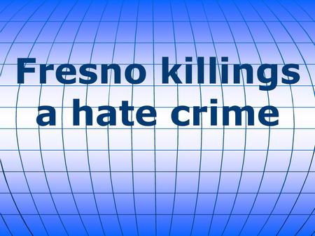 Fresno killings a hate crime