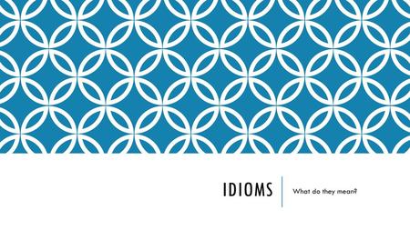 Idioms What do they mean?.