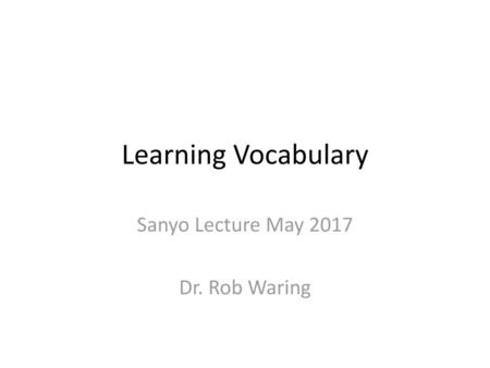 Sanyo Lecture May 2017 Dr. Rob Waring