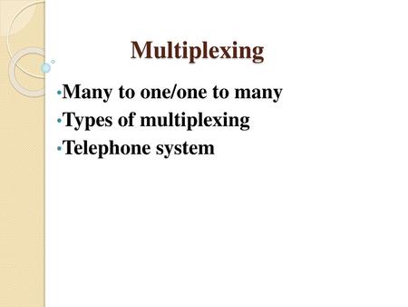 Many to one/one to many Types of multiplexing Telephone system