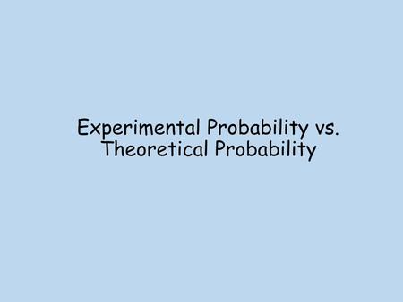 Experimental Probability vs. Theoretical Probability