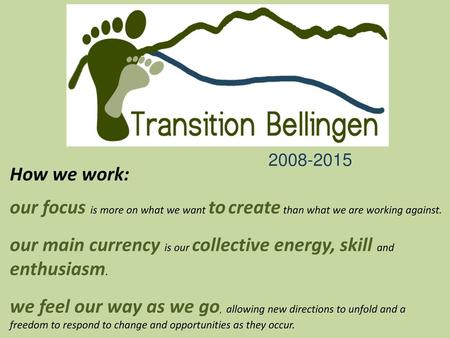 2008-2015 How we work: our focus is more on what we want to create than what we are working against. our main currency is our collective energy, skill.