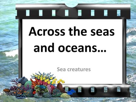 Across the seas and oceans…