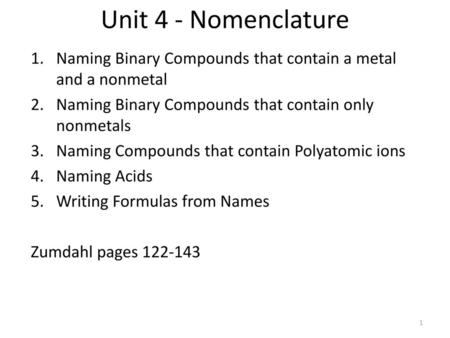 Unit 4 - Nomenclature Naming Binary Compounds that contain a metal and a nonmetal Naming Binary Compounds that contain only nonmetals Naming Compounds.