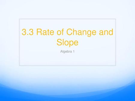 3.3 Rate of Change and Slope