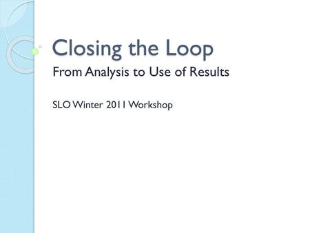 From Analysis to Use of Results SLO Winter 2011 Workshop