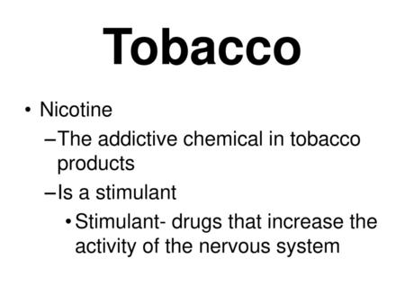 Tobacco Nicotine The addictive chemical in tobacco products