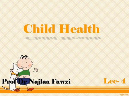 Child Health Lec- 4 Prof Dr Najlaa Fawzi.