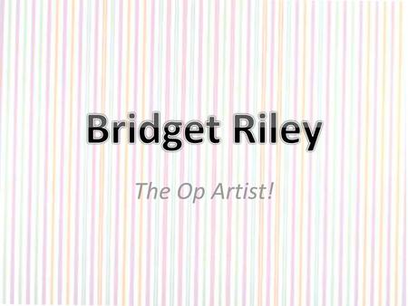 Bridget Riley The Op Artist!.