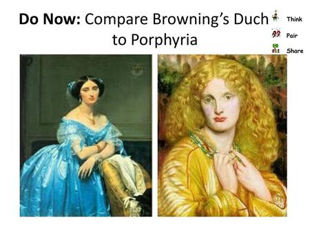 Do Now: Compare Browning’s Duchess to Porphyria