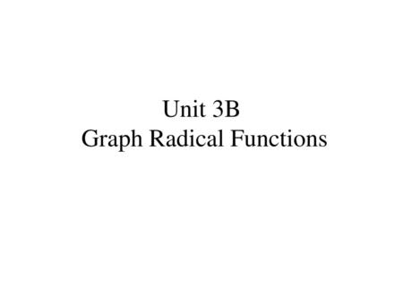 Unit 3B Graph Radical Functions