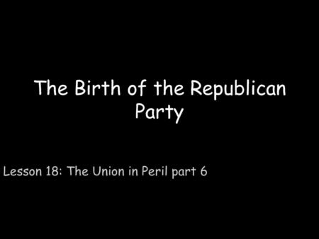 The Birth of the Republican Party