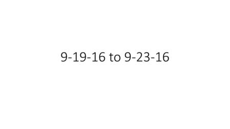 9-19-16 to 9-23-16.