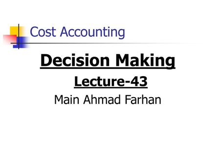 Cost Accounting Decision Making Lecture-43 Main Ahmad Farhan.