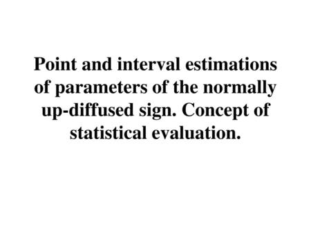 Point and interval estimations of parameters of the normally up-diffused sign. Concept of statistical evaluation.