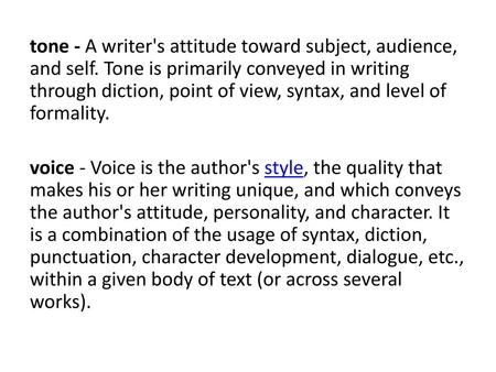 tone - A writer's attitude toward subject, audience, and self