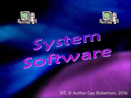 System Software EIT, © Author Gay Robertson, 2016.