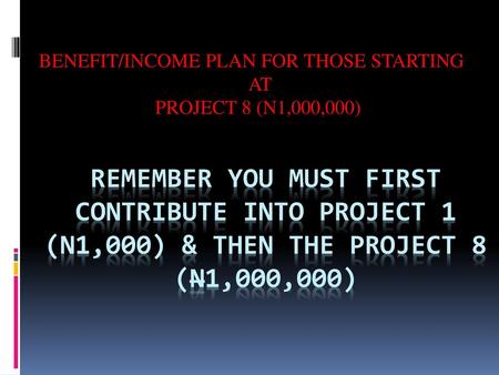 BENEFIT/INCOME PLAN FOR THOSE STARTING AT PROJECT 8 (N1,000,000)