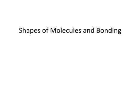 Shapes of Molecules and Bonding