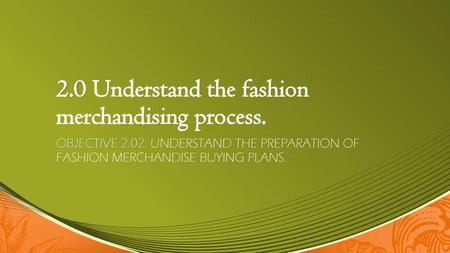 2.0 Understand the fashion merchandising process.