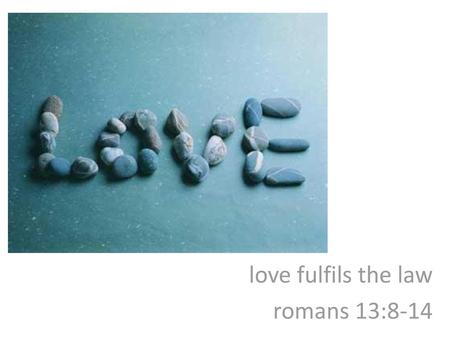 love fulfils the law romans 13:8-14