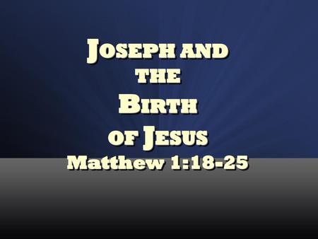 JOSEPH AND THE BIRTH OF JESUS Matthew 1:18-25