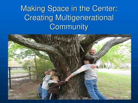 Making Space in the Center: Creating Multigenerational Community