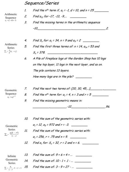 Sequence/Series 1.	Find the nth term if, a1 = -1, d = 10, and n = 25 ________ 2.	Find a12 for –17, -13, -9,... _________ 3.	Find the missing terms in.