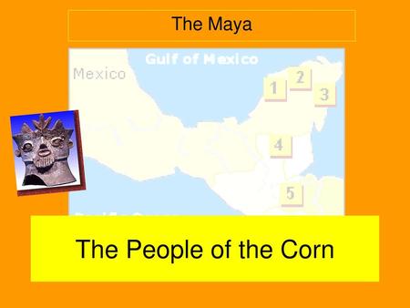 The Maya The People of the Corn.