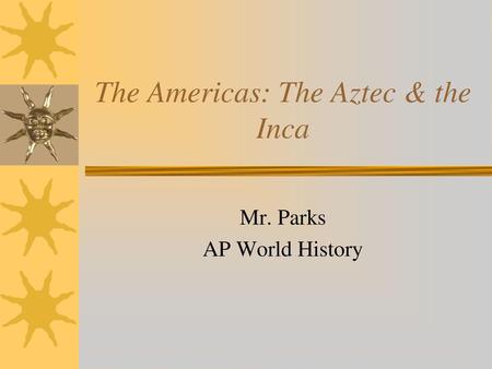 The Americas: The Aztec & the Inca