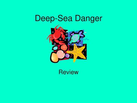 Deep-Sea Danger Review.