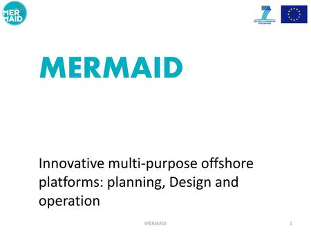 MERMAID Innovative multi-purpose offshore platforms: planning, Design and operation MERMAID.