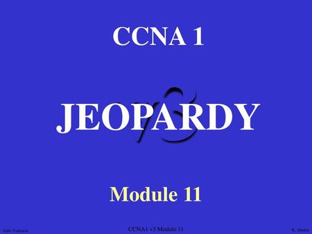 v3 JEOPARDY CCNA 1 Module 11 CCNA1 v3 Module 11 Galo Valencia