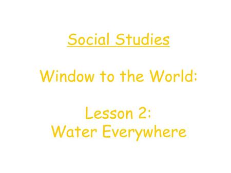 Social Studies Window to the World: Lesson 2: Water Everywhere