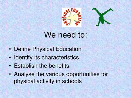 We need to: Define Physical Education Identify its characteristics