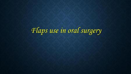 Flaps use in oral surgery