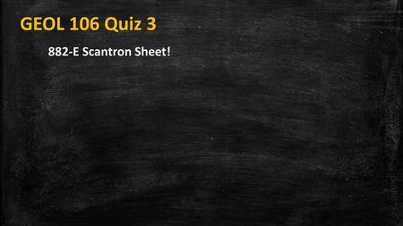 GEOL 106 Quiz 3 882‐E Scantron Sheet!.