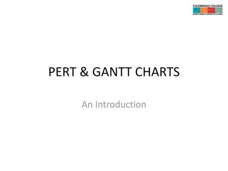 PERT & GANTT CHARTS An Introduction.