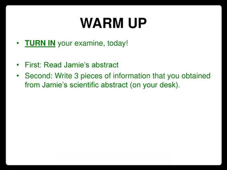 WARM UP TURN IN your examine, today! First: Read Jamie’s abstract