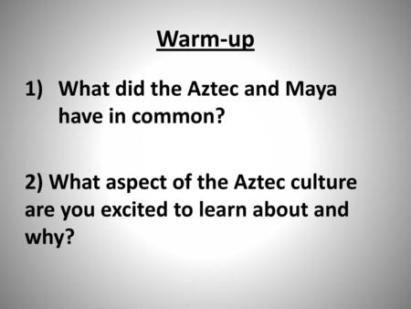 Warm-up What did the Aztec and Maya have in common?