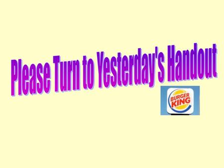 Please Turn to Yesterday's Handout