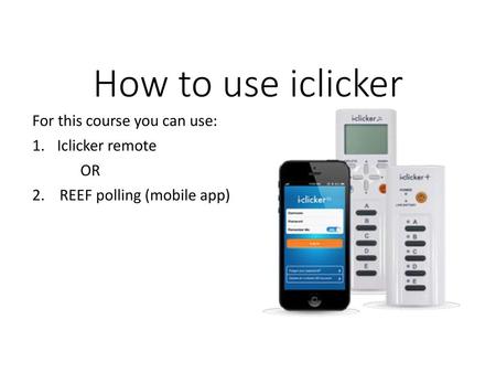 How to use iclicker For this course you can use: Iclicker remote OR