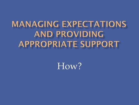 Managing expectations and providing appropriate support