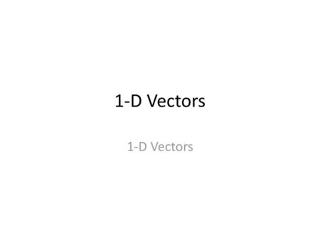 1-D Vectors 1-D Vectors.