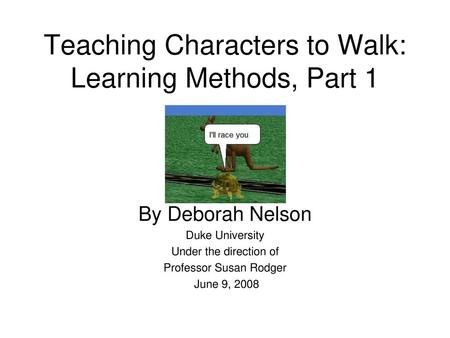 Teaching Characters to Walk: Learning Methods, Part 1