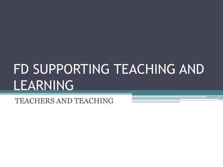 FD SUPPORTING TEACHING AND LEARNING