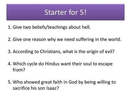 Starter for 5! Give two beliefs/teachings about hell.