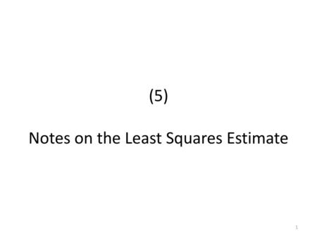 (5) Notes on the Least Squares Estimate